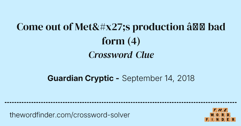 Come out of Met's production — bad form crossword clue image