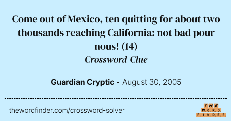 Come out of Mexico, ten quitting for about two thousands reaching California: not bad pour nous! crossword clue image