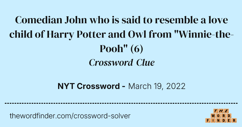 Comedian John who is said to resemble a love child of Harry Potter and Owl from "Winnie-the-Pooh" crossword clue image