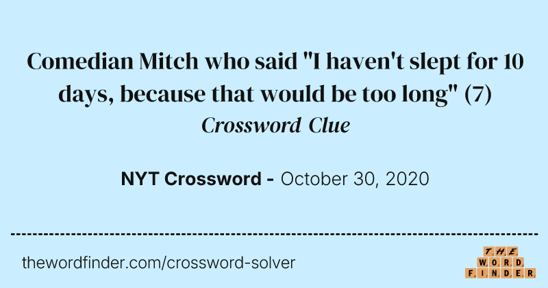 Comedian Mitch who said "I haven't slept for 10 days, because that would be too long" crossword clue image