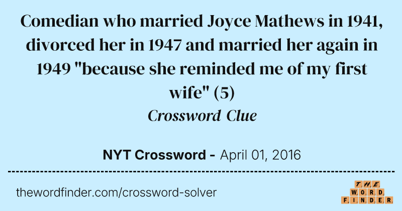 Comedian who married Joyce Mathews in 1941, divorced her in 1947 and married her again in 1949 "because she reminded me of my first wife" crossword clue image