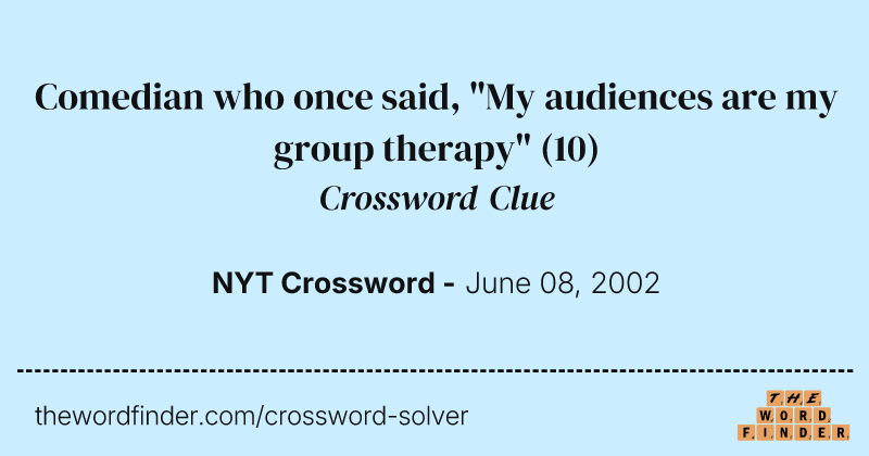 Comedian who once said, "My audiences are my group therapy" crossword clue image