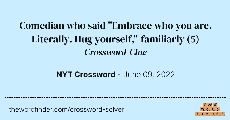 Comedian who said "Embrace who you are. Literally. Hug yourself," familiarly crossword clue image