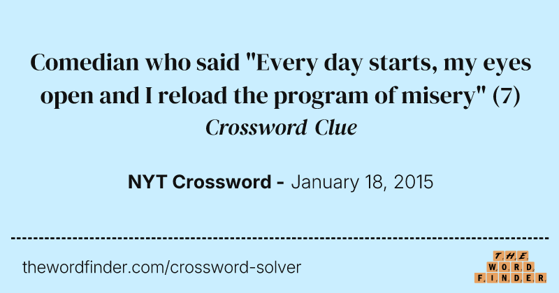 Comedian who said "Every day starts, my eyes open and I reload the program of misery" crossword clue image