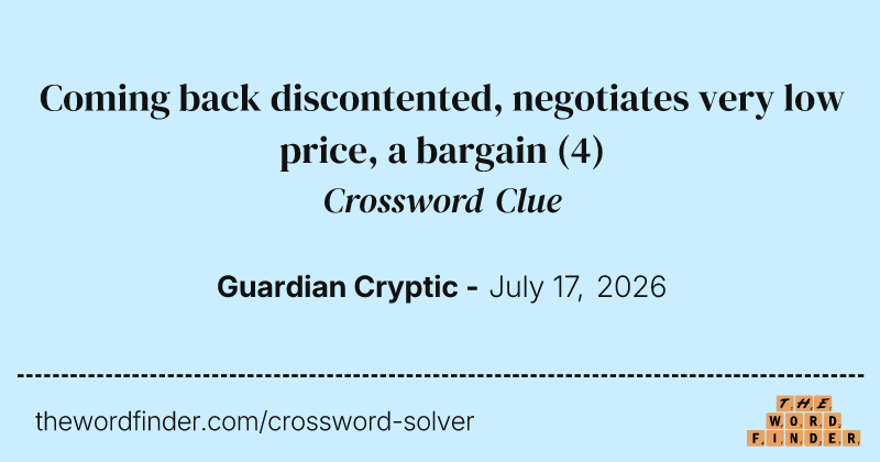 Coming back discontented, negotiates very low price, a bargain crossword clue image