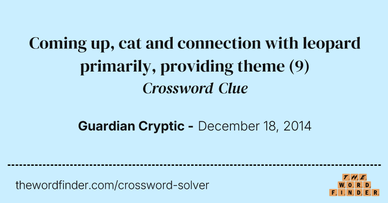 Coming up, cat and connection with leopard primarily, providing theme crossword clue image