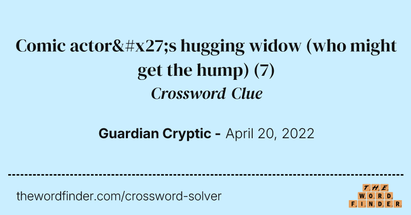Comic actor's hugging widow (who might get the hump) crossword clue image