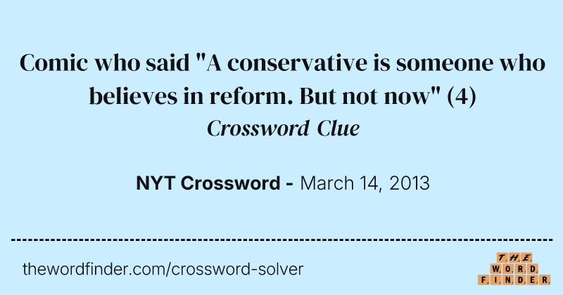 Comic who said "A conservative is someone who believes in reform. But not now" crossword clue image