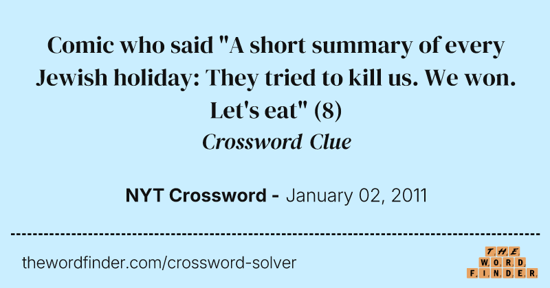 Comic who said "A short summary of every Jewish holiday: They tried to kill us. We won. Let's eat" crossword clue image