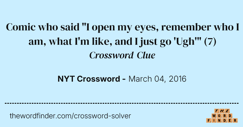 Comic who said "I open my eyes, remember who I am, what I'm like, and I just go 'Ugh'" crossword clue image