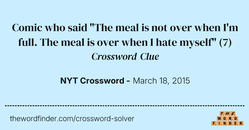Comic who said "The meal is not over when I'm full. The meal is over when I hate myself" crossword clue image