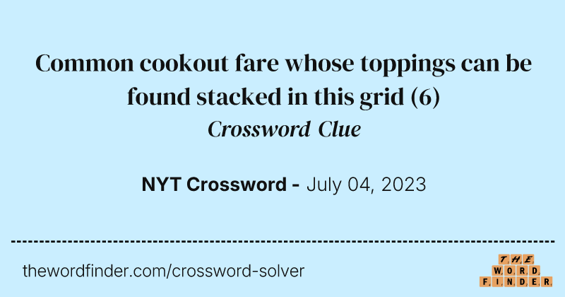 Common cookout fare whose toppings can be found stacked in this grid crossword clue image