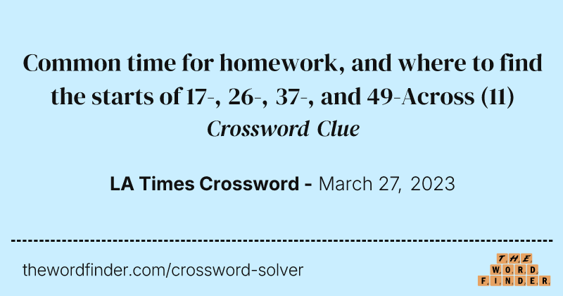 Common time for homework, and where to find the starts of 17-, 26-, 37-, and 49-Across crossword clue image