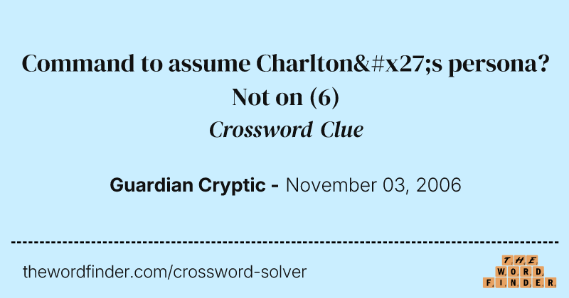 Command to assume Charlton's persona? Not on crossword clue image
