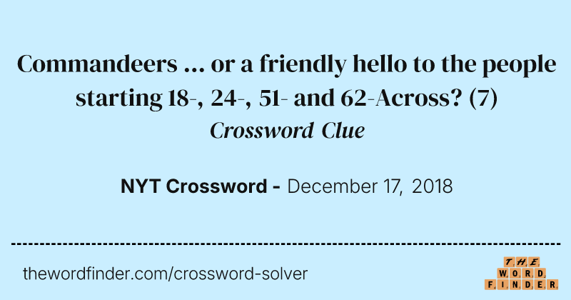 Commandeers ... or a friendly hello to the people starting 18-, 24-, 51- and 62-Across? crossword clue image