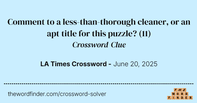 Comment to a less-than-thorough cleaner, or an apt title for this puzzle? crossword clue image