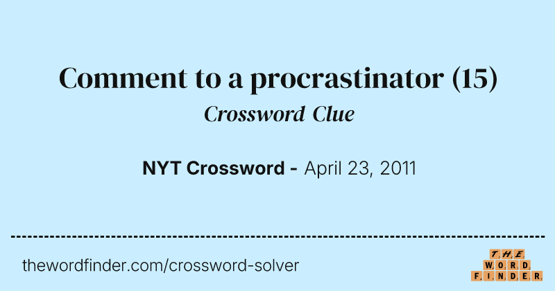Comment to a procrastinator crossword clue image