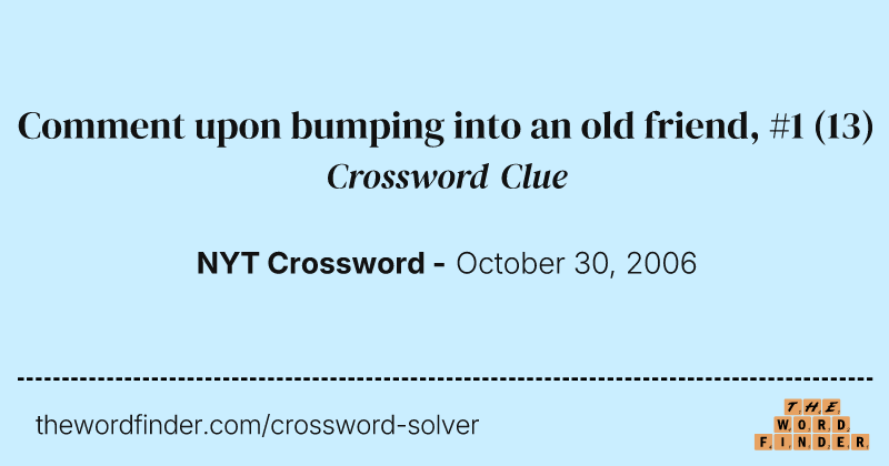 Comment upon bumping into an old friend, #1 crossword clue image