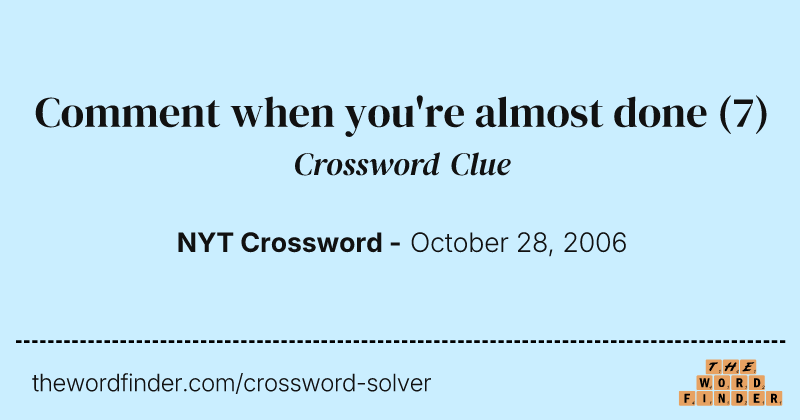 Comment when you're almost done crossword clue image