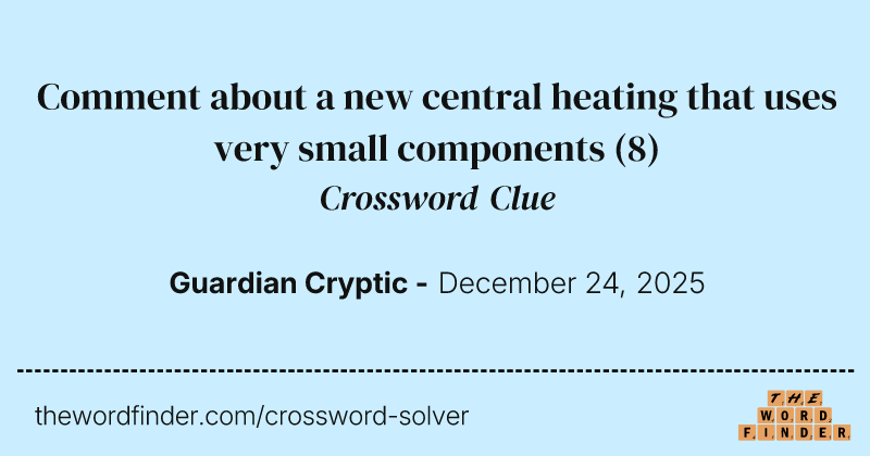 Comment about a new central heating that uses very small components crossword clue image