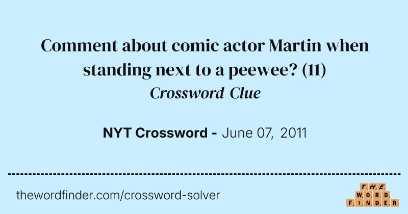 Comment about comic actor Martin when standing next to a peewee? crossword clue image
