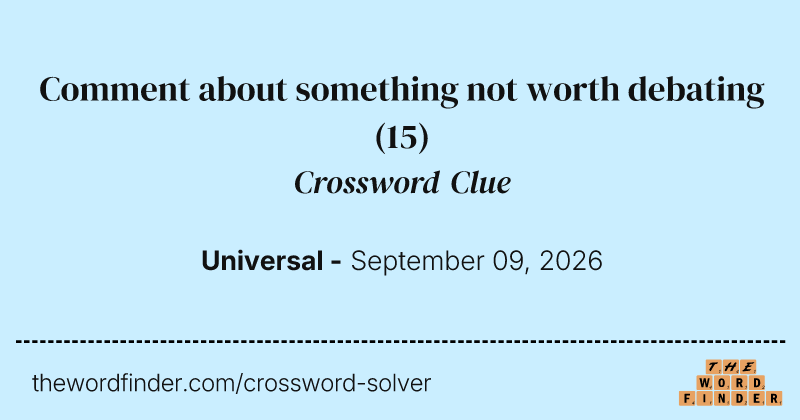 Comment about something not worth debating crossword clue image