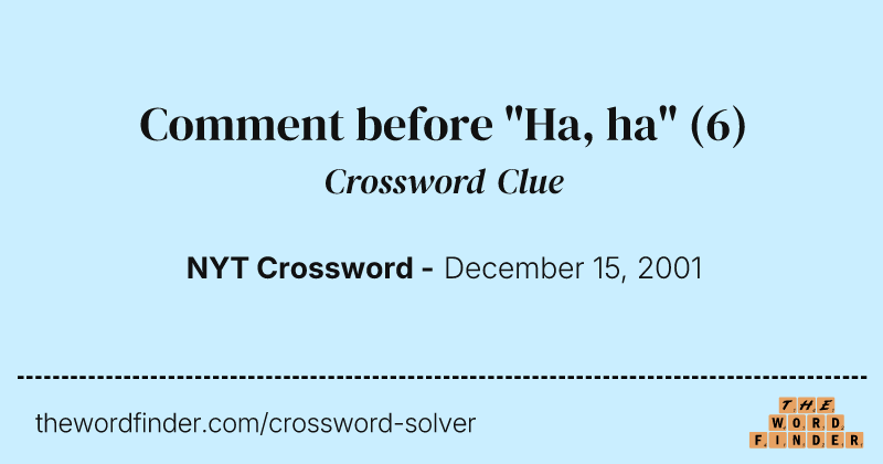 Comment before "Ha, ha" crossword clue image