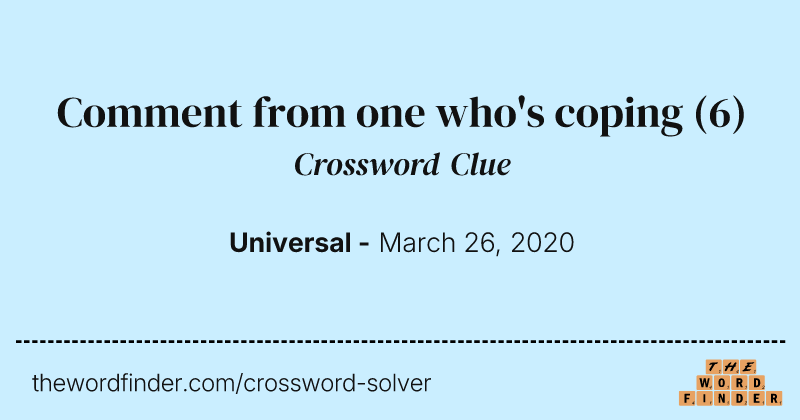Comment from one who's coping crossword clue image