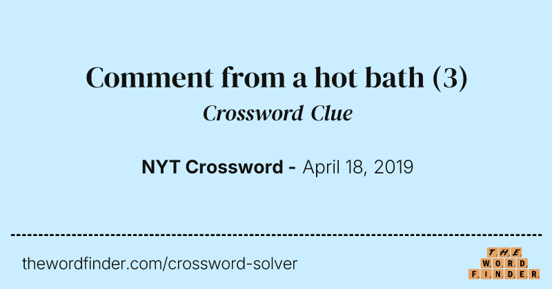 Comment from a hot bath crossword clue image