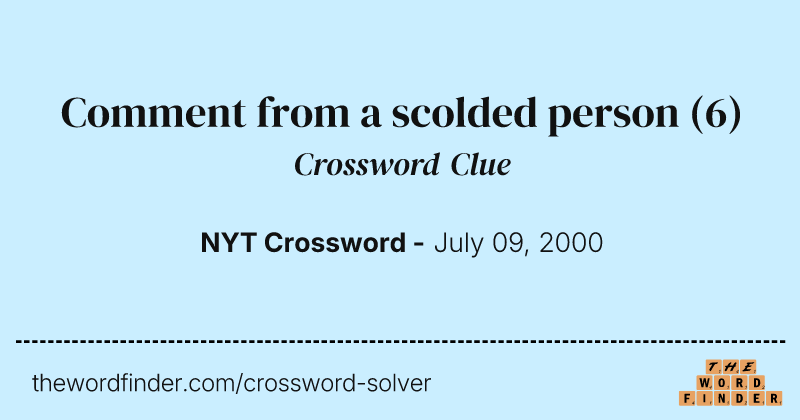 Comment from a scolded person crossword clue image