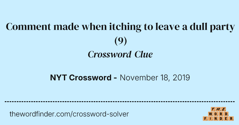 Comment made when itching to leave a dull party crossword clue image
