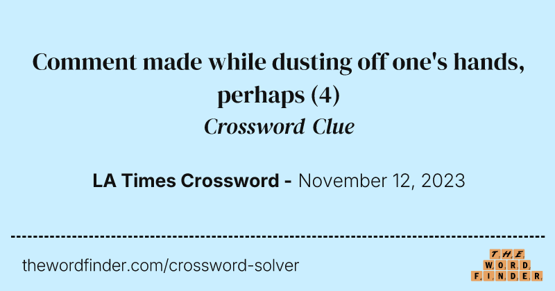 Comment made while dusting off one's hands, perhaps crossword clue image