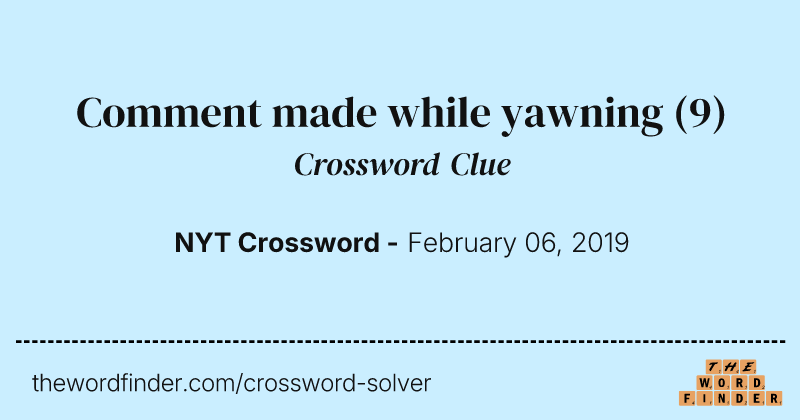 Comment made while yawning crossword clue image
