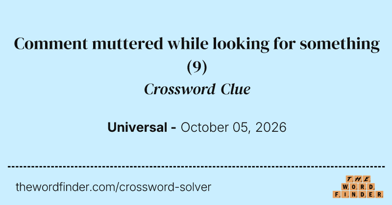Comment muttered while looking for something crossword clue image