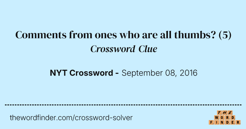 Comments from ones who are all thumbs? crossword clue image