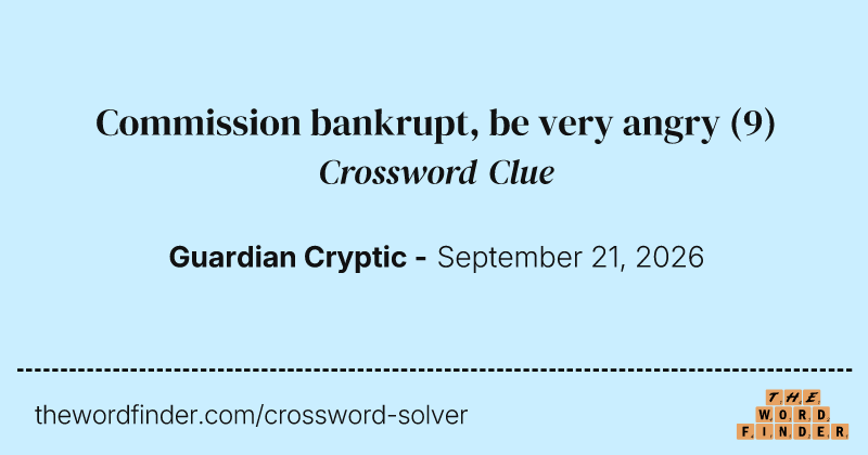 Commission bankrupt, be very angry crossword clue image