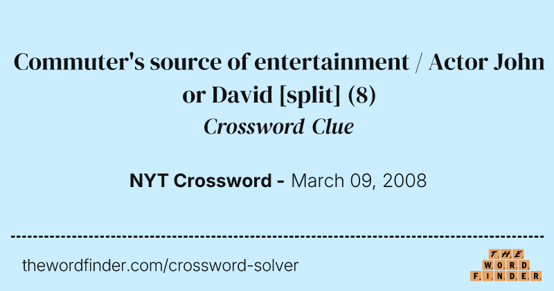 Commuter's source of entertainment / Actor John or David [split] crossword clue image