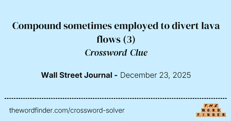 Compound sometimes employed to divert lava flows crossword clue image
