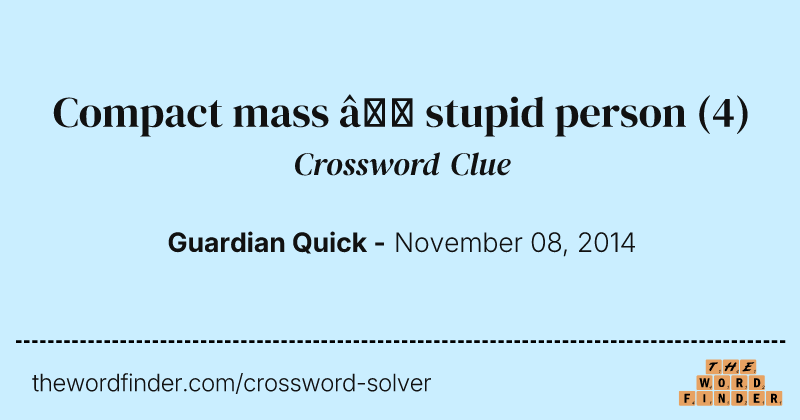 Compact mass — stupid person crossword clue image