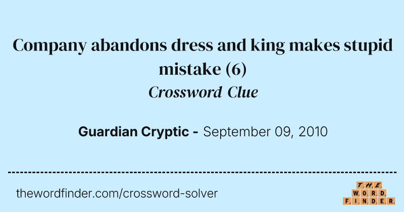 Company abandons dress and king makes stupid mistake crossword clue image