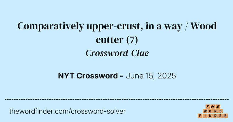 Comparatively upper-crust, in a way / Wood cutter crossword clue image