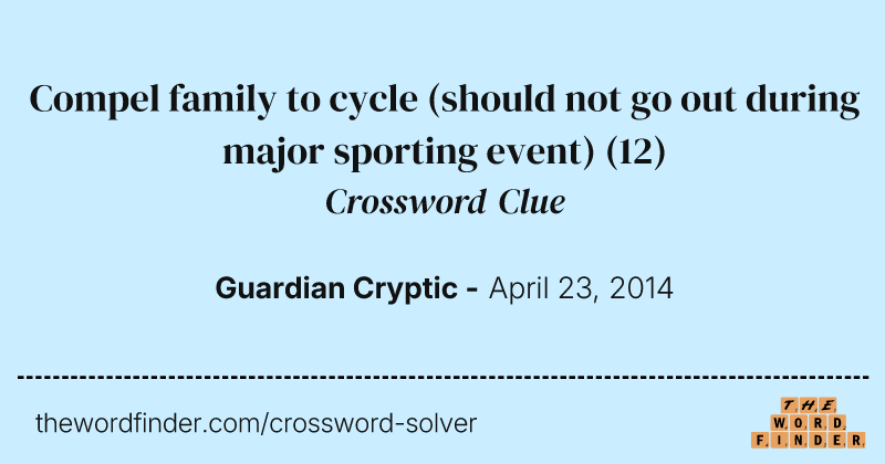 Compel family to cycle (should not go out during major sporting event) crossword clue image