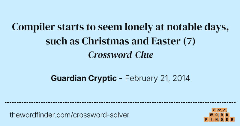 Compiler starts to seem lonely at notable days, such as Christmas and Easter crossword clue image