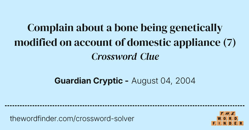 Complain about a bone being genetically modified on account of domestic appliance crossword clue image