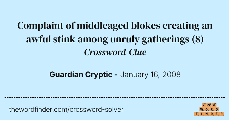 Complaint of middleaged blokes creating an awful stink among unruly gatherings crossword clue image