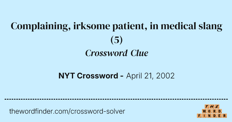 Complaining, irksome patient, in medical slang crossword clue image