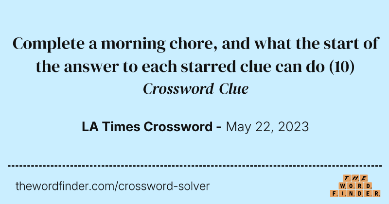 Complete a morning chore, and what the start of the answer to each starred clue can do crossword clue image
