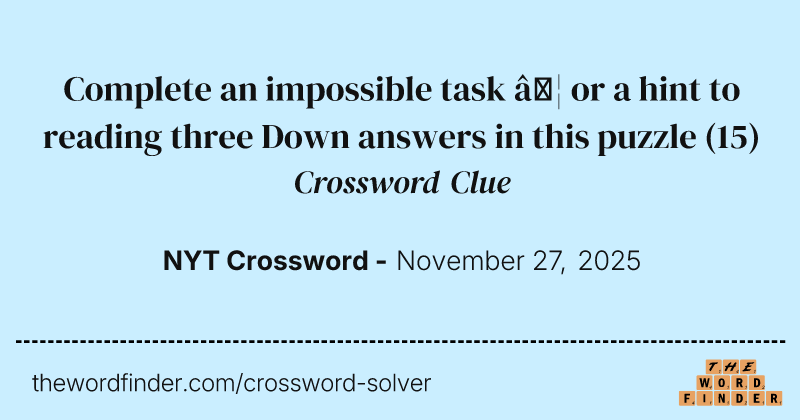 Complete an impossible task … or a hint to reading three Down answers in this puzzle crossword clue image