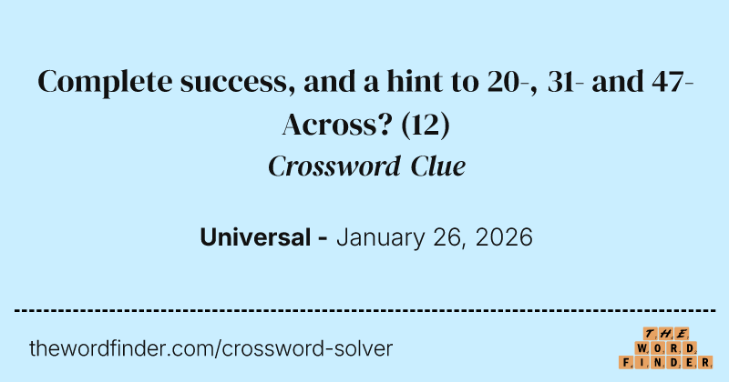 Complete success, and a hint to 20-, 31- and 47-Across? crossword clue image