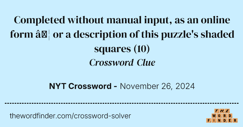 Completed without manual input, as an online form … or a description of this puzzle's shaded squares crossword clue image